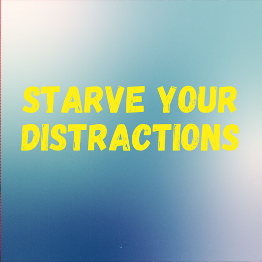 Starve Your Distractions